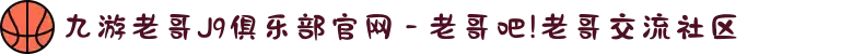 九游老哥J9俱乐部官网 - 老哥吧!老哥交流社区